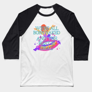 WE'RE ALL BORN NAKED AND THE REST IS DRAG Baseball T-Shirt